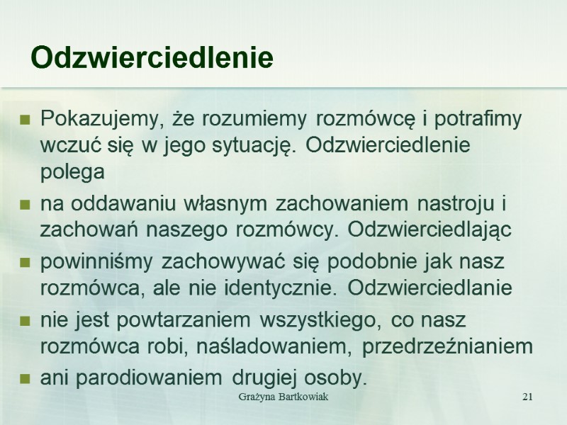 Grażyna Bartkowiak 21 Odzwierciedlenie Pokazujemy, że rozumiemy rozmówcę i potrafimy wczuć się w jego